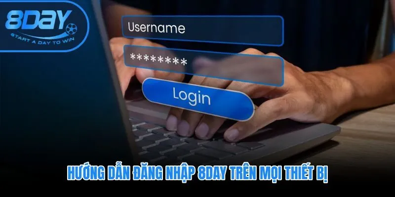 Quy trình đăng nhập 8DAY hoàn tất dưới một phút trên mọi nền tảng