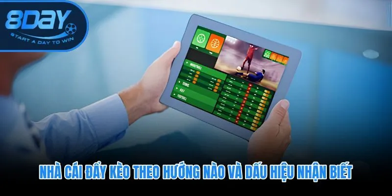 Nhà cái đẩy kèo theo hướng nào và dấu hiệu nhận biết
